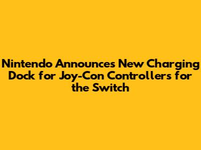 Nintendo Announces New Charging Dock for Joy-Con Controllers for the Switch