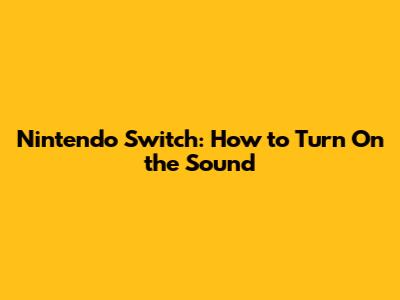 Nintendo Switch: How to Turn On the Sound