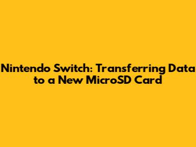 Nintendo Switch: Transferring Data to a New MicroSD Card
