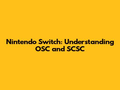 Nintendo Switch: Understanding OSC and SCSC