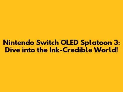 Nintendo Switch OLED Splatoon 3: Dive into the Ink-Credible World!