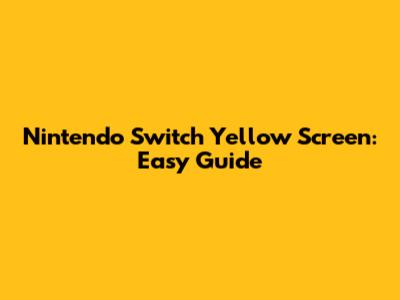 Nintendo Switch Yellow Screen: Easy Guide