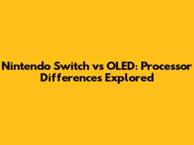 Nintendo Switch vs OLED: Processor Differences Explored