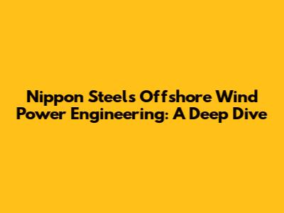 Nippon Steel's Offshore Wind Power Engineering: A Deep Dive