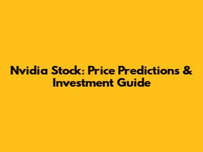 Nvidia Stock: Price Predictions & Investment Guide