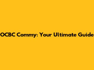 OCBC Commy: Your Ultimate Guide