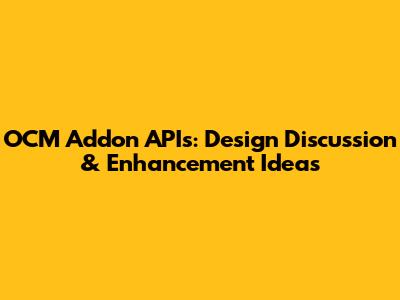 OCM Addon APIs: Design Discussion & Enhancement Ideas