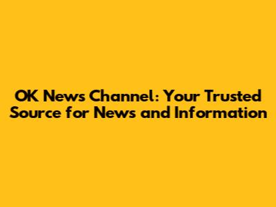 OK News Channel: Your Trusted Source for News and Information