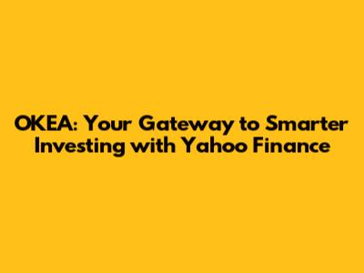 OKEA: Your Gateway to Smarter Investing with Yahoo Finance