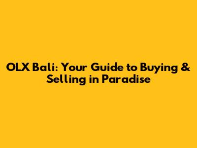 OLX Bali: Your Guide to Buying & Selling in Paradise