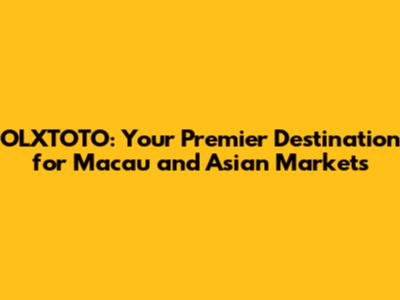 OLXTOTO: Your Premier Destination for Macau and Asian Markets