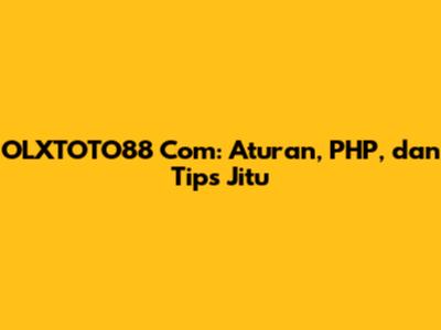 OLXTOTO88 Com: Aturan, PHP, dan Tips Jitu