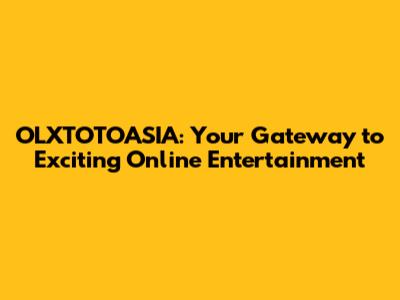 OLXTOTOASIA: Your Gateway to Exciting Online Entertainment