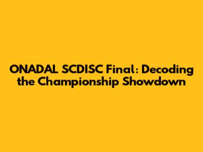 ONADAL SCDISC Final: Decoding the Championship Showdown