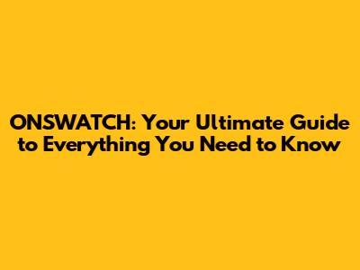 ONSWATCH: Your Ultimate Guide to Everything You Need to Know