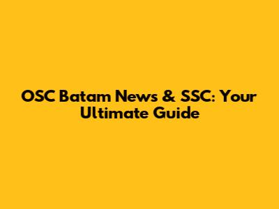 OSC Batam News & SSC: Your Ultimate Guide