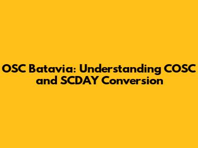 OSC Batavia: Understanding COSC and SCDAY Conversion