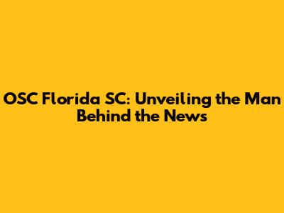OSC Florida SC: Unveiling the Man Behind the News