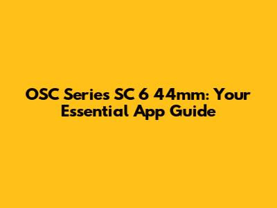OSC Series SC 6 44mm: Your Essential App Guide