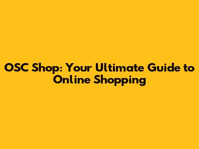 OSC Shop: Your Ultimate Guide to Online Shopping
