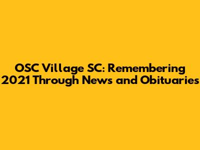 OSC Village SC: Remembering 2021 Through News and Obituaries