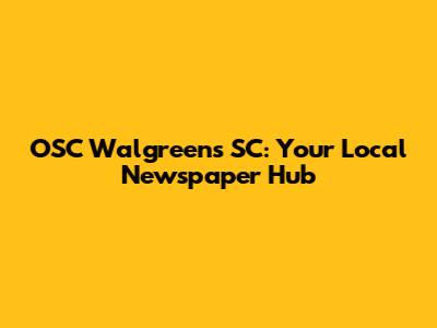 OSC Walgreens SC: Your Local Newspaper Hub