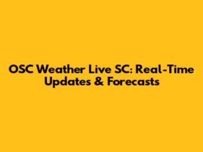 OSC Weather Live SC: Real-Time Updates & Forecasts