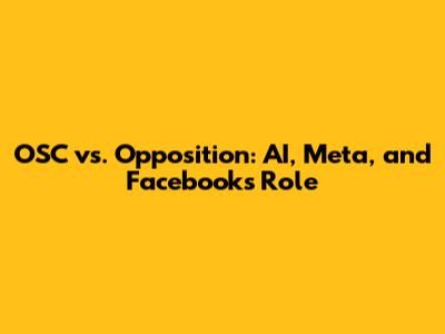 OSC vs. Opposition: AI, Meta, and Facebook's Role
