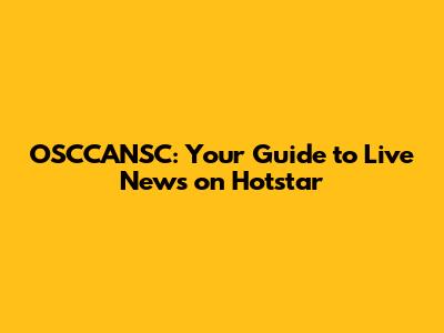 OSCCANSC: Your Guide to Live News on Hotstar