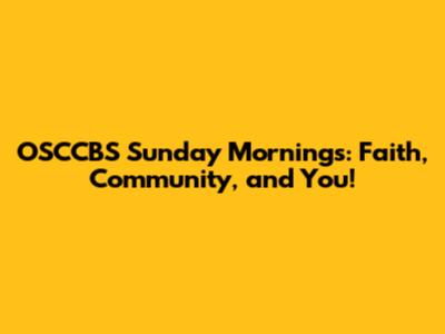 OSCCBS Sunday Mornings: Faith, Community, and You!