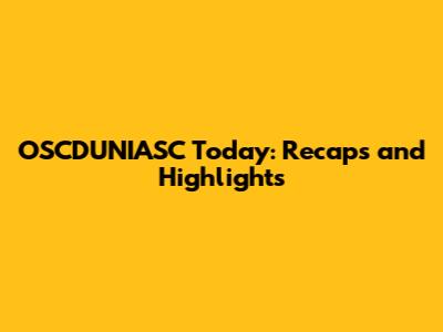 OSCDUNIASC Today: Recaps and Highlights