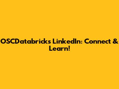 OSCDatabricks LinkedIn: Connect & Learn!