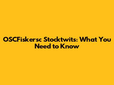 OSCFiskersc Stocktwits: What You Need to Know