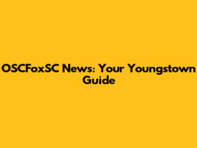 OSCFoxSC News: Your Youngstown Guide