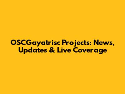 OSCGayatrisc Projects: News, Updates & Live Coverage