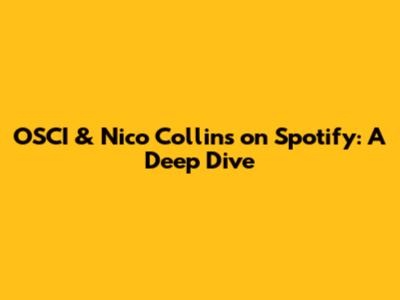 OSCI & Nico Collins on Spotify: A Deep Dive