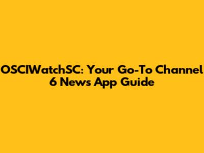 OSCIWatchSC: Your Go-To Channel 6 News App Guide