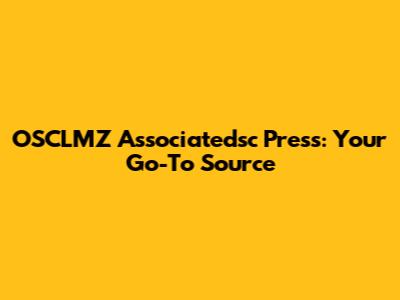 OSCLMZ Associatedsc Press: Your Go-To Source