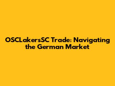 OSCLakersSC Trade: Navigating the German Market