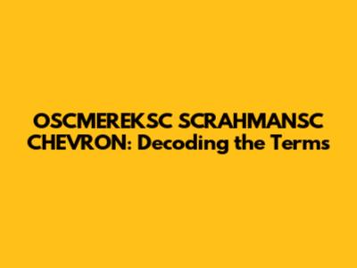 OSCMEREKSC SCRAHMANSC CHEVRON: Decoding the Terms