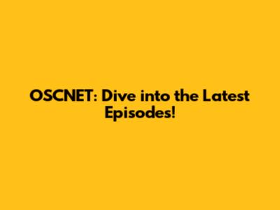 OSCNET: Dive into the Latest Episodes!