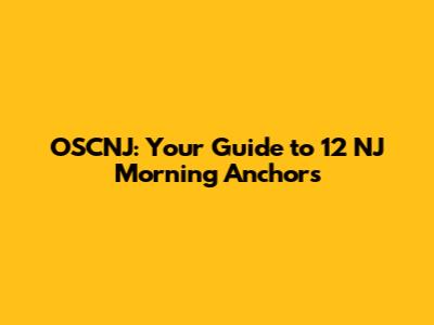 OSCNJ: Your Guide to 12 NJ Morning Anchors
