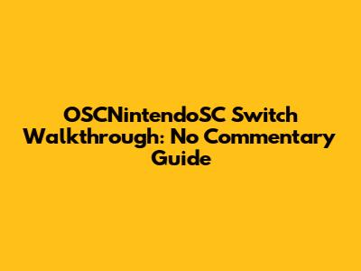 OSCNintendoSC Switch Walkthrough: No Commentary Guide