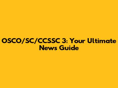 OSCO/SC/CCSSC 3: Your Ultimate News Guide