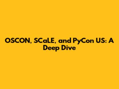 OSCON, SCaLE, and PyCon US: A Deep Dive