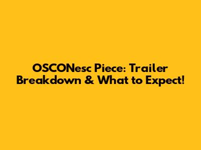 OSCONesc Piece: Trailer Breakdown & What to Expect!