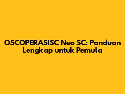 OSCOPERASISC Neo SC: Panduan Lengkap untuk Pemula