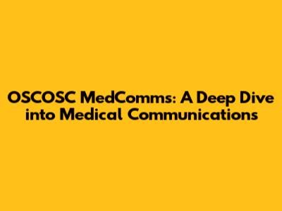 OSCOSC MedComms: A Deep Dive into Medical Communications