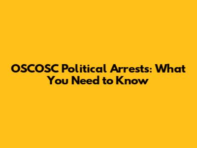OSCOSC Political Arrests: What You Need to Know