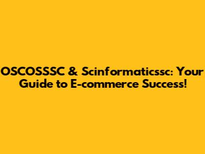 OSCOSSSC & Scinformaticssc: Your Guide to E-commerce Success!